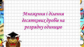 "Множення та ділення десяткових дробів"