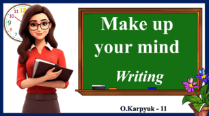 Презентація " Make up your mind. Writing"