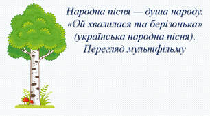 Народна пісня — душа народу. «Ой хвалилася та берізонька»(українська народна пісня).