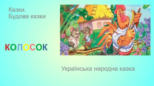 Казки. Будова казки. Колосок (українська народна казка)