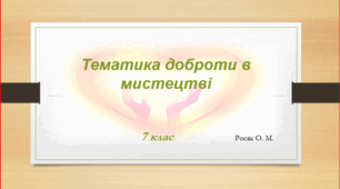 Тематика доброти в мистецтві (Християнська етика 7 клас)