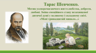 Презентація "Тарас Шевченко. Повторення життєпису поета. Мотив усеперемагаючого життєлюбства, доброти, любові. Зміна емоційного стану незахищеної ди­тячої душі у великому і складному світі («Мені тринадцятий минало...»)", 7 клас