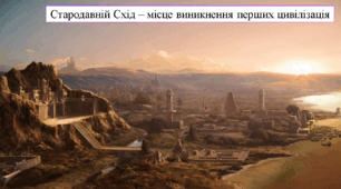 Стародавній Схід - місце виникнення перших цивілізацій