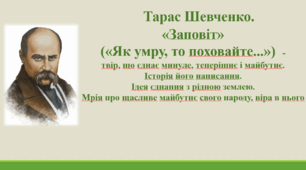 Презентація "«Заповіт» («Як умру, то похо­вайте...») - твір, що єднає минуле, тепе­рішнє і майбутнє. Історія його написання. Ідея єднання з рідною землею. Мрія про щасливе майбутнє свого народу, віра в нього", 7 клас