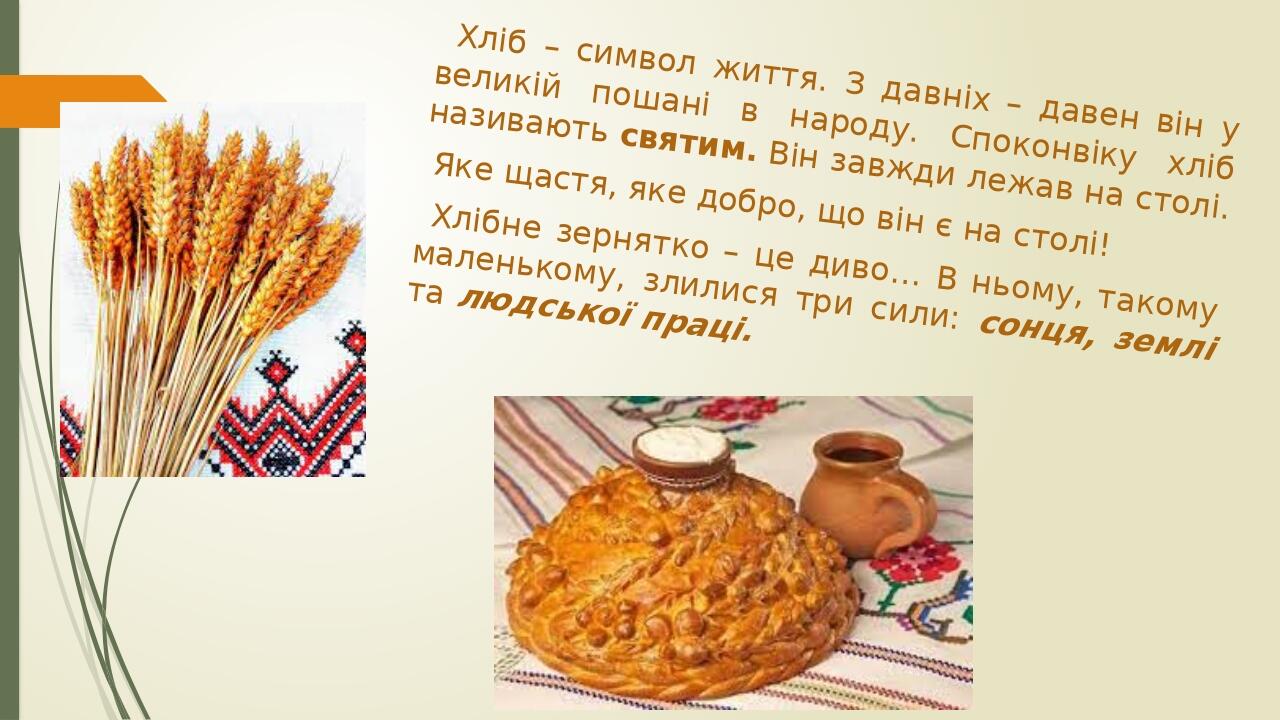 Хліб – символ життя. З давніх – давен він у великій пошані в народу. Споконвіку хліб називають святим. Він завжди лежав на столі. Яке щастя, яке до...