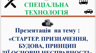 Презентація "СТАРТЕР. ПРИЗНАЧЕННЯ, БУДОВА, ПРИНЦИП ДІЇ.ОСНОВНІ НЕСПРАВНОСТІ".