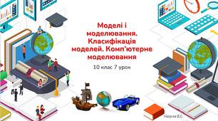 10 клас 7 урок Моделі і моделювання. Класифікація моделей. Комп’ютерне моделювання Презентація