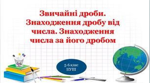 Звичайні дроби. Знаходження дробу від числа. Знаходження числа за його дробом 5-6 клас НУШ