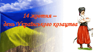 Презентація "14 жовтня -  День Українського козацтва " 2023 р. (Презентація в двох форматах - power point та mp 4(відео).