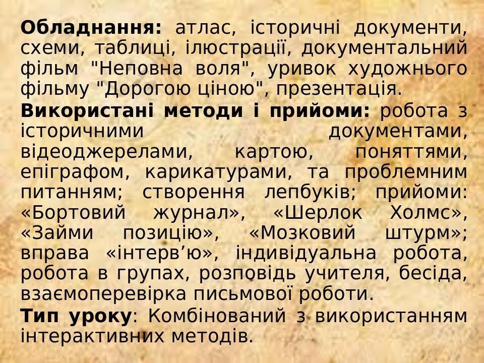 Обладнання: атлас, історичні документи, схеми, таблиці, ілюстрації, документальний фільм "Неповна воля", уривок художнього фільму "Дорогою ціною", ...