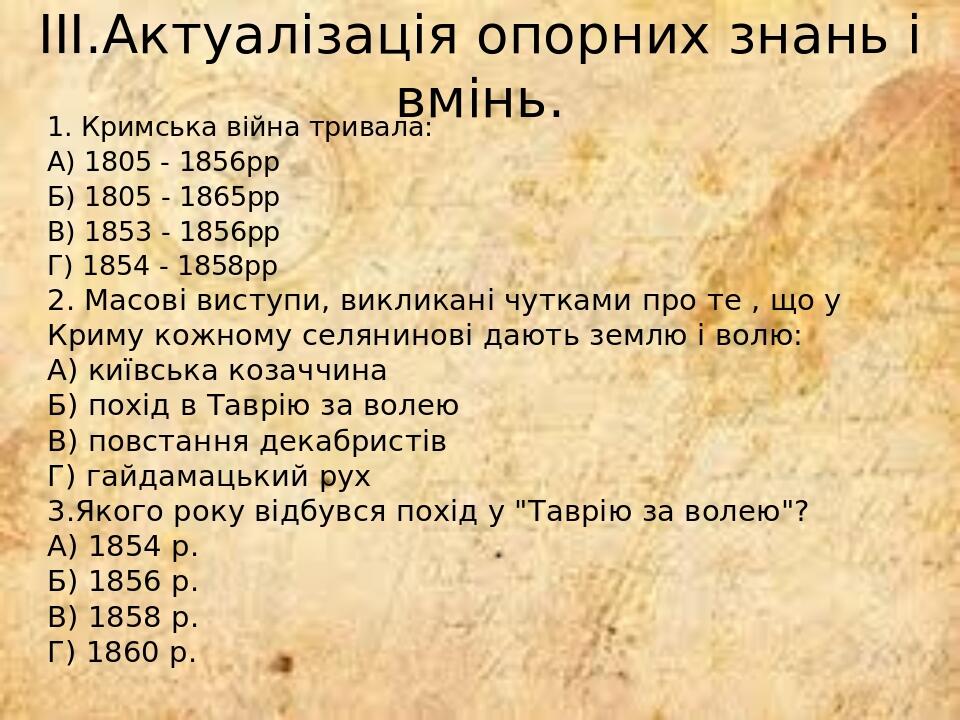 ІІІ.Актуалізація опорних знань і вмінь. 1. Кримська війна тривала: А) 1805 - 1856рр Б) 1805 - 1865рр В) 1853 - 1856рр Г) 1854 - 1858рр 2. Масові ви...