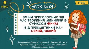 Презентація "Зміни приголосних під час творення іменників із суфіксом -ин-(а) від прикметників на -ський, -цький". НУШ. 6 клас. Урок № 24