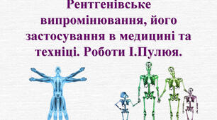 Презентація з фізики для 11 класу на тему "Рентгенівське випромінювання, його застосування в медицині та техніці. Роботи І. Пулюя."