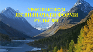 Урок-практикум. Як визначати форми рельєфу 