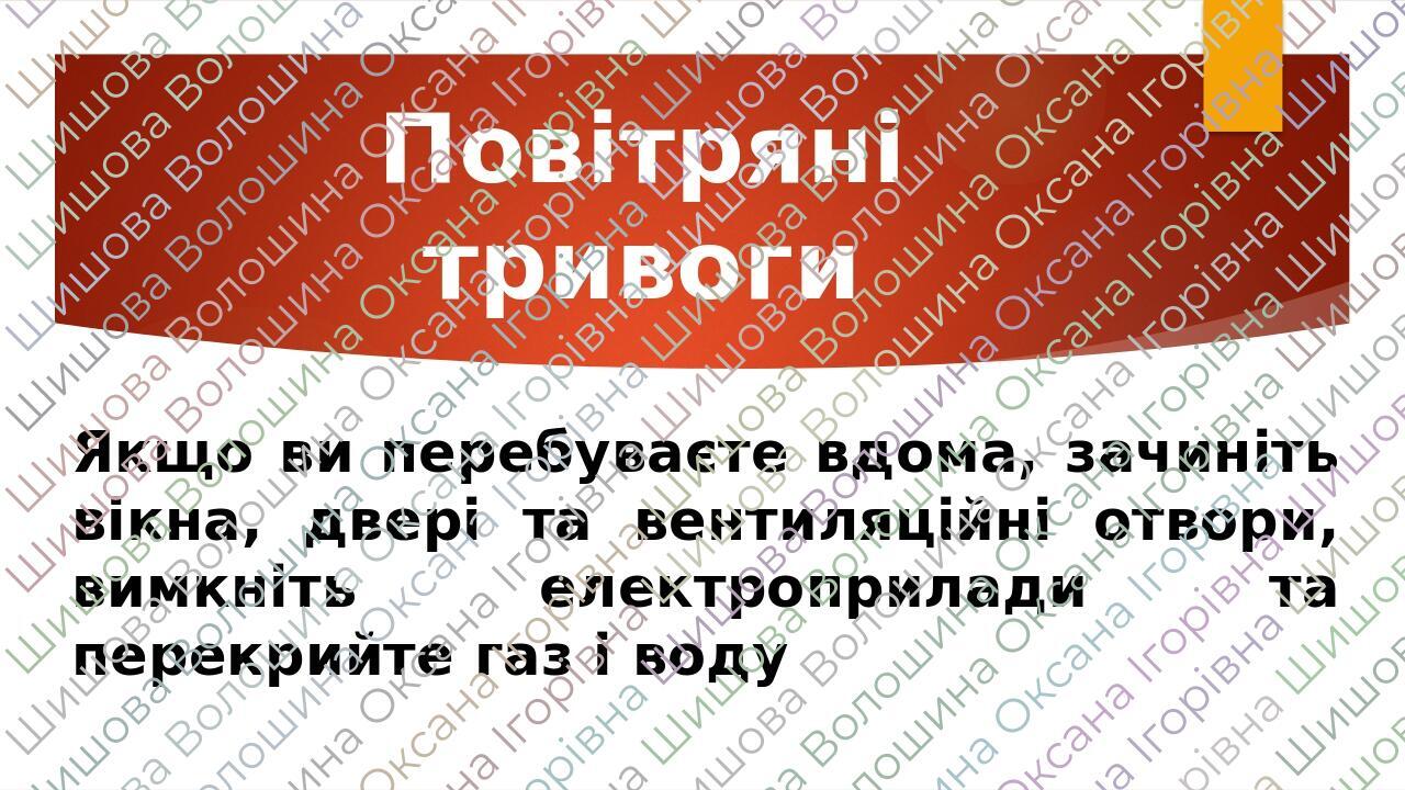 Повітряні тривоги Якщо ви перебуваєте вдома, зачиніть вікна, двері та вентиляційні отвори, вимкніть електроприлади та перекрийте газ і воду