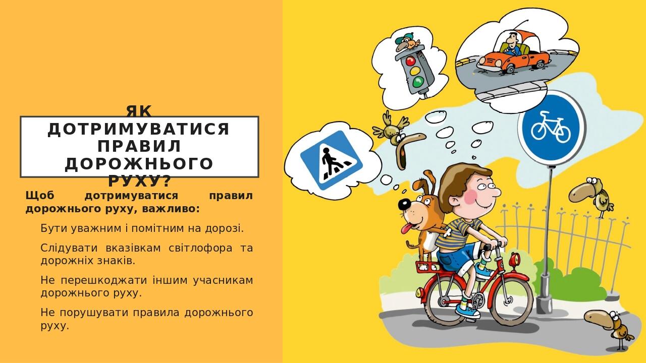 Як дотримуватися правил дорожнього руху? Щоб дотримуватися правил дорожнього руху, важливо: Бути уважним і помітним на дорозі. Слідувати вказівкам ...