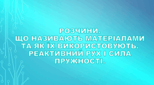 Розчини. Що називають матеріалами та як їх використовують. Реактивний рух і сила пружності.