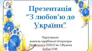 Презентація до уроку та виховного заходу:"З любов’ю до України”