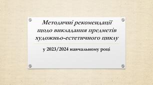 Презентація "Методичні рекомендаціїї щодо викладання предметів художньо-естетичного циклу на 2023-2024 н. р.