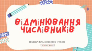 Презентація (готовий урок) "ВІДМІНЮВАННЯ ЧИСЛІВНИКІВ" для 11 класу.