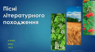 ПІСНІ ЛІТЕРАТУРНОГО ПОХОДЖЕННЯ. 6 клас. ТЕСТ. НУШ