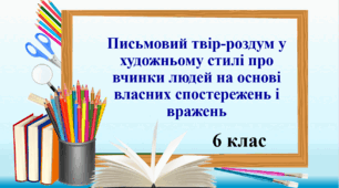 Презентація "Письмовий твір-роздум у художньому стилі про вчинки людей на основі власних спостережень і вражень"