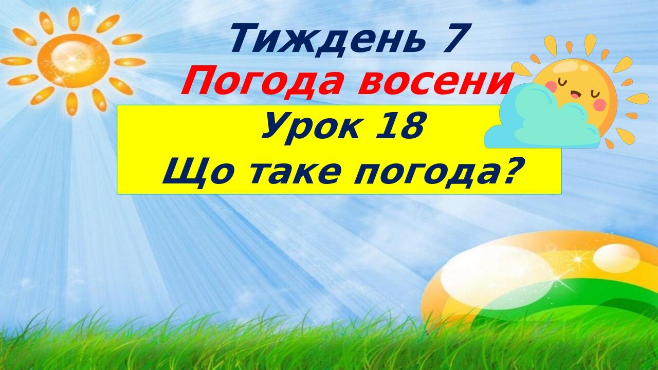 Тиждень 7 Погода восени Урок 18 Що таке погода?