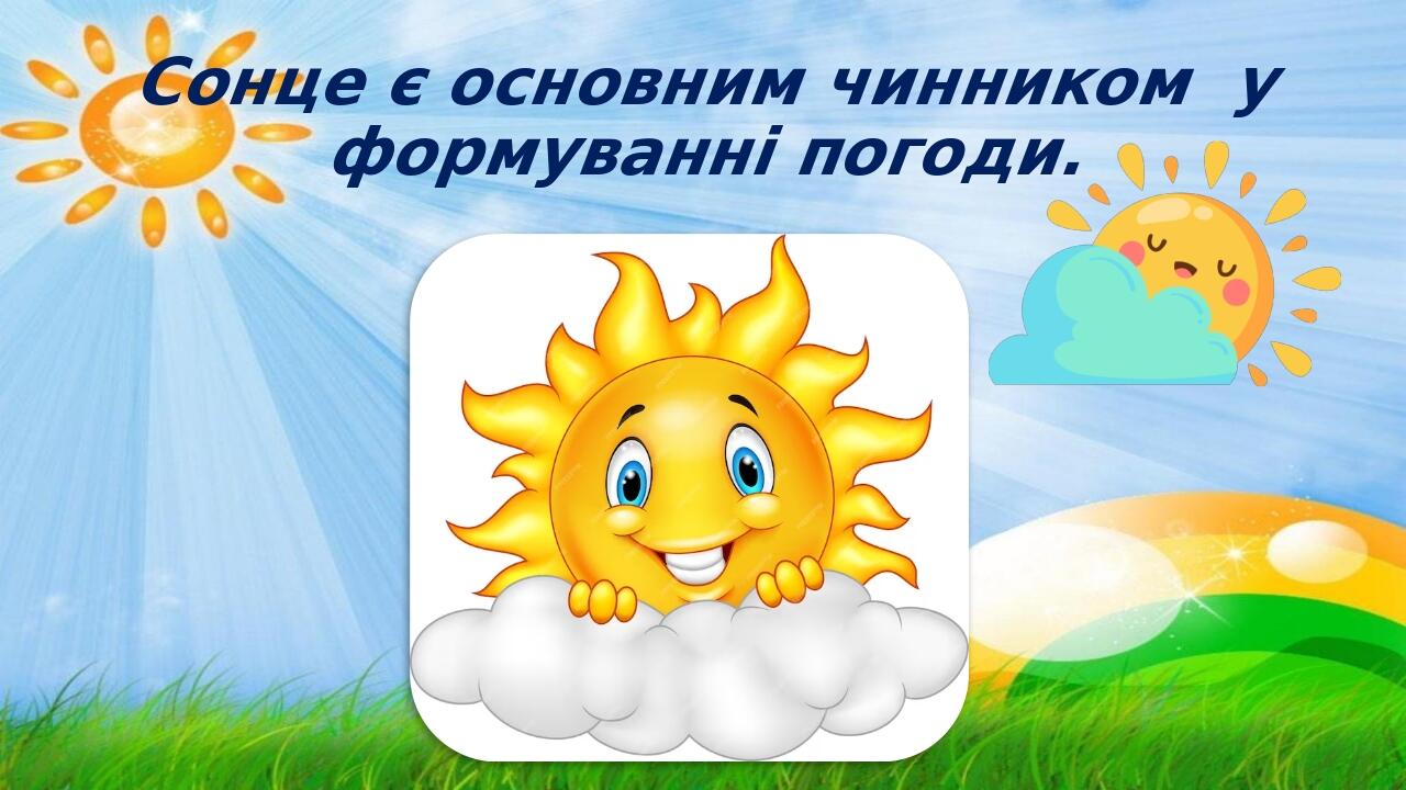 Сонце є основним чинником у формуванні погоди.