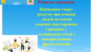 Презентація "Написання твору-роздуму про вчинки людей на основі власних спостережень і вражень у художньому стилі з використанням фразеологізмів. Редагування твору-роздуму"