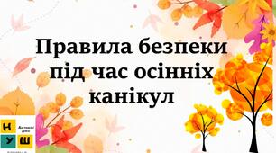 Інструктаж з безпеки життєдіяльності під час осінніх канікул. "Осінні канікули. Відпочивай безпечно!" 2025-2026
