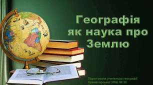 Узагальнення. Вступ. Глобус – модель Землі. Зображення Землі на карті. НУШ 15  