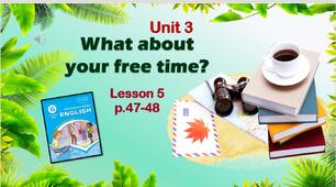 Презентація до уроку 5 в 6 класі "Unit 3. What about your free time? Lesson 5 p.47-48"