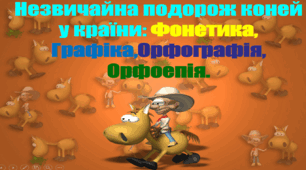 Незвичайна подорож коней у країни: Фонетика, Графіка,Орфографія, Орфоепія.