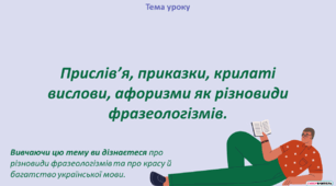 Прислів’я, приказки, крилаті вислови, афоризми як різновиди фразеологізмів.