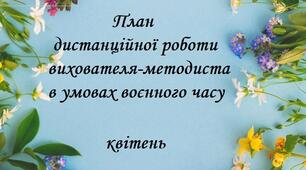 План дистанційної роботи вихователя-методиста в умовах воєнного часу  ( квітень 2023 )