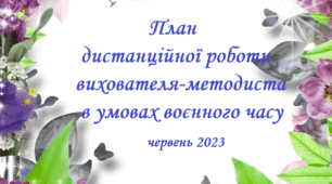 План дистанційної роботи вихователя-методиста в умовах воєнного часу  ( червень 2023 )