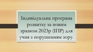 ІНДИВІДУАЛЬНА ПРОГРАМА РОЗВИТКУ для учня з порушенням зору ІV рівня