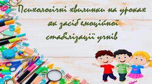 Психологічні хвилинки на уроках як засіб емоційної стабілізації учнів. Поради педагогам