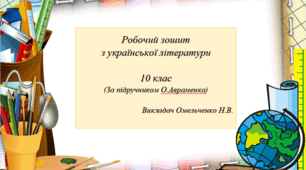 Робочий зошит з української літератури  10 клас (За підручником О.Авраменка)  Викладач Омельченко Н.В.