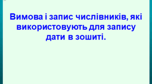 :  Вимова і запис числівників, які використовують для запису дати                      в зошиті.