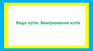 Види кутів. Вимірювання кутів
