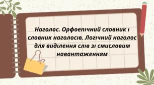 Наголос. Орфоепічний словник і словник наголосів. Логічний наголос для виділення слів зі смисловим навантаженням