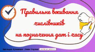 Інтерактивна презентація (готовий урок) Числівник. ПОЗНАЧЕННЯ ДАТ ТА ЧАСУ для 11 класу