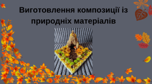 Виготовлення композиції  із природніх матеріалів