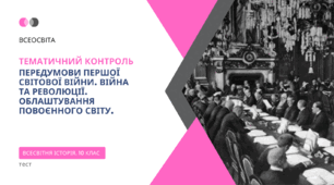 Тематичний контроль. Передумови Першої світової війни. Війна та революції. Облаштування повоєнного світу.