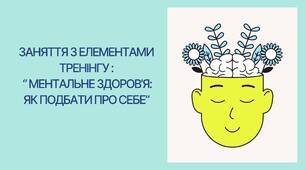 Заняття з елементами тренінгу : " Ментальне здоров'я як подбати про себе"