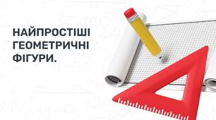 Найпростіші геометричні фігури та їхні властивості