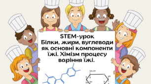 STEM-урок для учнів 9, 10 класів "Білки, жири, вуглеводи як основні компоненти їжі. Хімізм процесу варіння їжі"