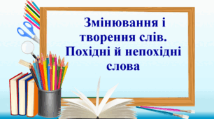 Презентація "Змінювання і творення слів. Похідні й непохідні слова"