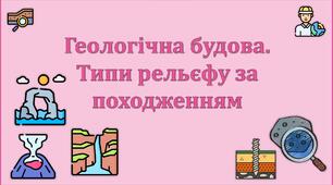 Презентація до уроку географії у 8 класі на тему «Геологічна будова. Внутрішні та зовнішні рельєфотвірні чинники і процеси. Типи рельєфу за походженням».